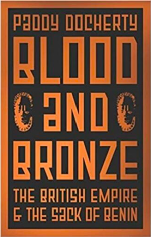 Blood and Bronze: The British Empire and the Sack of Benin